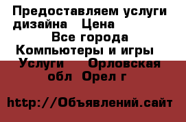 Предоставляем услуги дизайна › Цена ­ 15 000 - Все города Компьютеры и игры » Услуги   . Орловская обл.,Орел г.